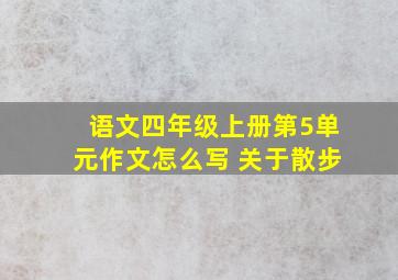 语文四年级上册第5单元作文怎么写 关于散步